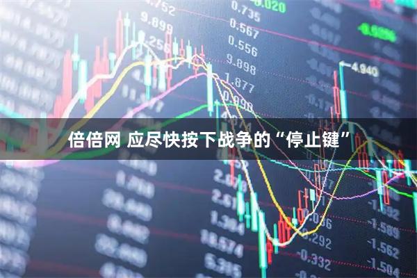 倍倍网 应尽快按下战争的“停止键”
